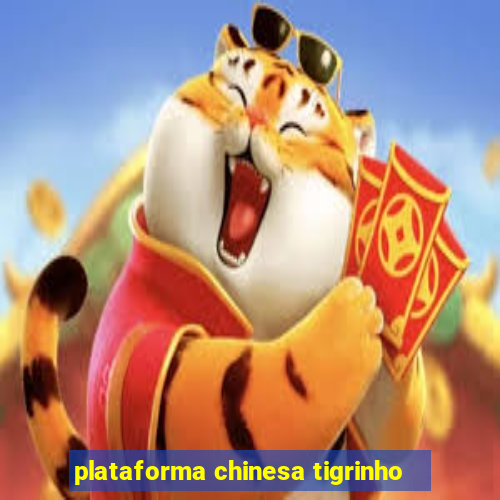 plataforma chinesa tigrinho